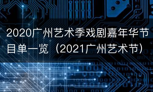2020广州艺术季戏剧嘉年华节目单一览（2021广州艺术节）