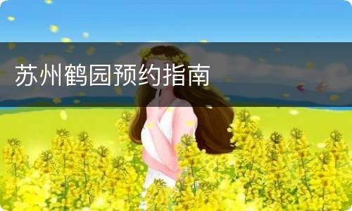 苏州鹤园预约指南
