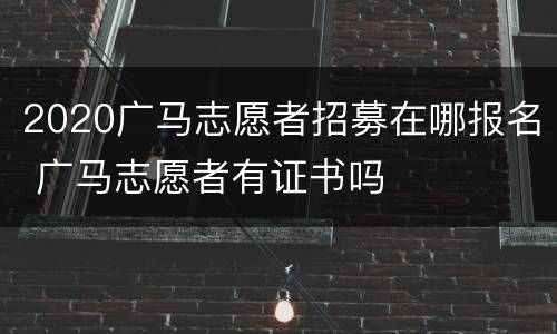 2020广马志愿者招募在哪报名 广马志愿者有证书吗