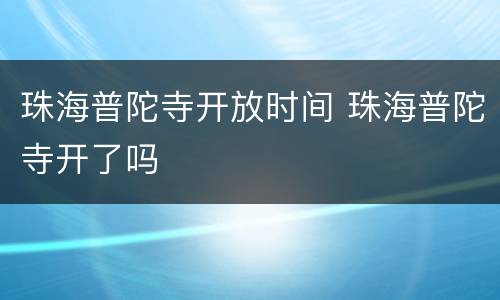 珠海普陀寺开放时间 珠海普陀寺开了吗
