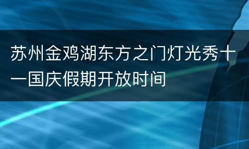 苏州金鸡湖东方之门灯光秀十一国庆假期开放时间
