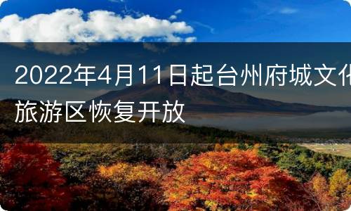 2022年4月11日起台州府城文化旅游区恢复开放