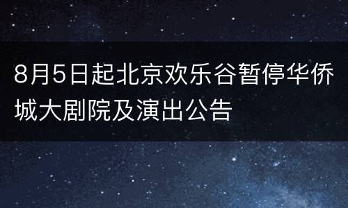 8月5日起北京欢乐谷暂停华侨城大剧院及演出公告