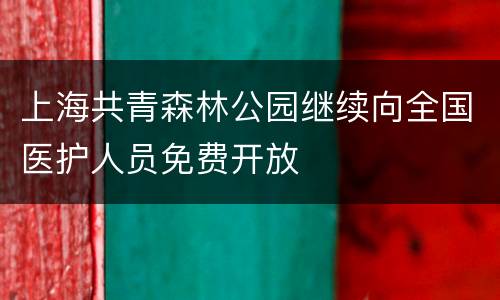 上海共青森林公园继续向全国医护人员免费开放