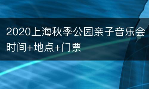 2020上海秋季公园亲子音乐会时间+地点+门票