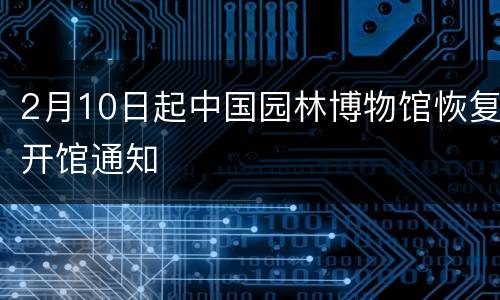 2月10日起中国园林博物馆恢复开馆通知