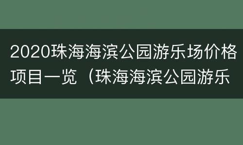 2020珠海海滨公园游乐场价格项目一览（珠海海滨公园游乐设施）