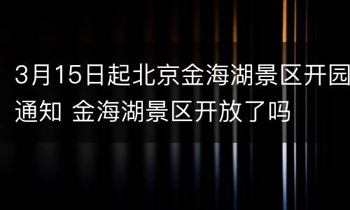 3月15日起北京金海湖景区开园通知 金海湖景区开放了吗