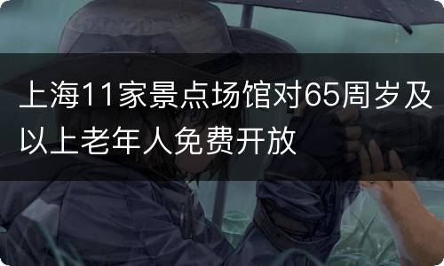 上海11家景点场馆对65周岁及以上老年人免费开放