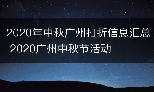 2020年中秋广州打折信息汇总 2020广州中秋节活动