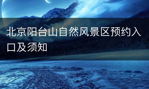北京阳台山自然风景区预约入口及须知