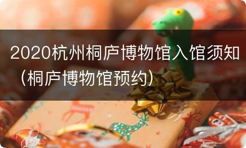 2020杭州桐庐博物馆入馆须知（桐庐博物馆预约）