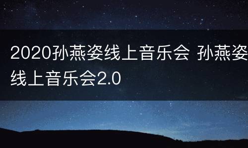 2020孙燕姿线上音乐会 孙燕姿线上音乐会2.0