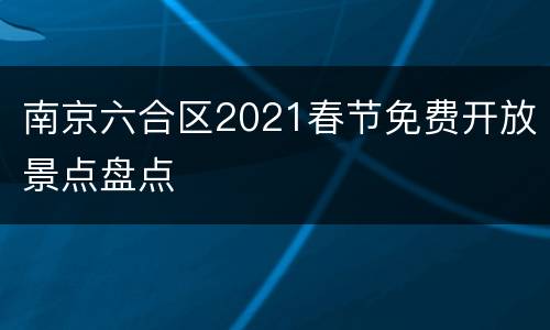 南京六合区2021春节免费开放景点盘点