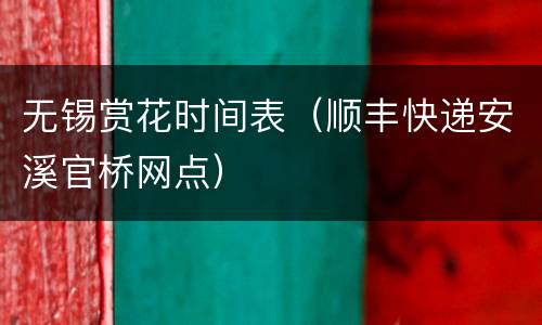 无锡赏花时间表（顺丰快递安溪官桥网点）