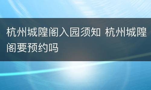 杭州城隍阁入园须知 杭州城隍阁要预约吗