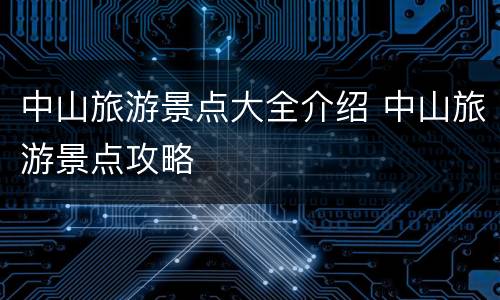 中山旅游景点大全介绍 中山旅游景点攻略