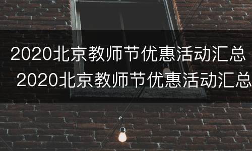 2020北京教师节优惠活动汇总 2020北京教师节优惠活动汇总图片
