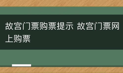 故宫门票购票提示 故宫门票网上购票