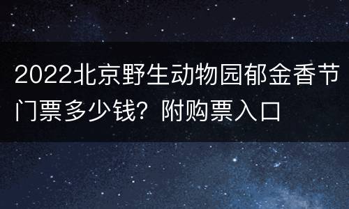 2022北京野生动物园郁金香节门票多少钱？附购票入口