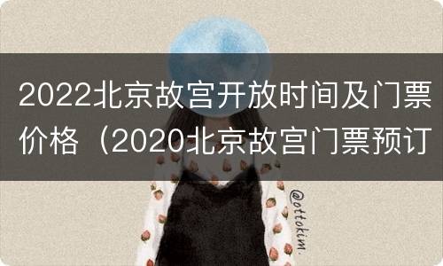 2022北京故宫开放时间及门票价格（2020北京故宫门票预订官网）