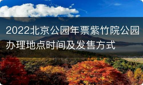 2022北京公园年票紫竹院公园办理地点时间及发售方式