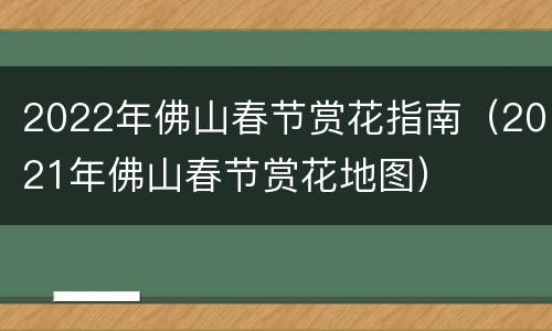 2022年佛山春节赏花指南（2021年佛山春节赏花地图）