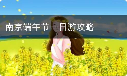 南京端午节一日游攻略