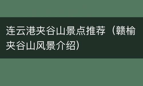 连云港夹谷山景点推荐（赣榆夹谷山风景介绍）