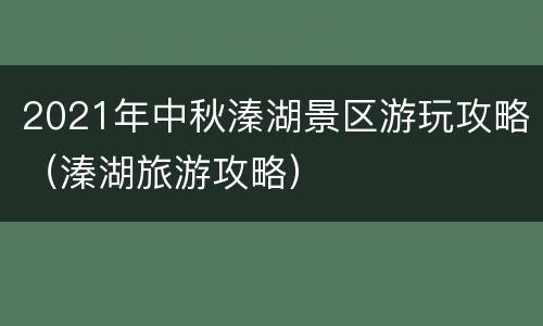 2021年中秋溱湖景区游玩攻略（溱湖旅游攻略）
