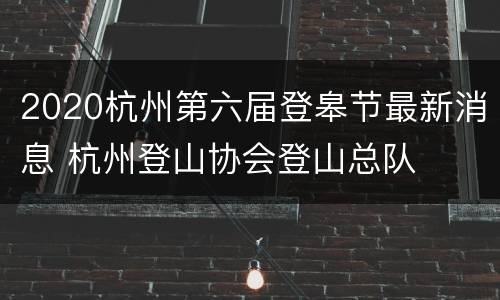 2020杭州第六届登皋节最新消息 杭州登山协会登山总队