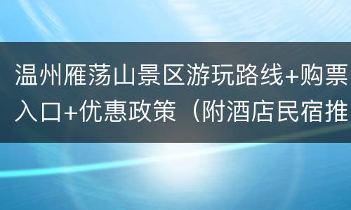 温州雁荡山景区游玩路线+购票入口+优惠政策（附酒店民宿推荐）