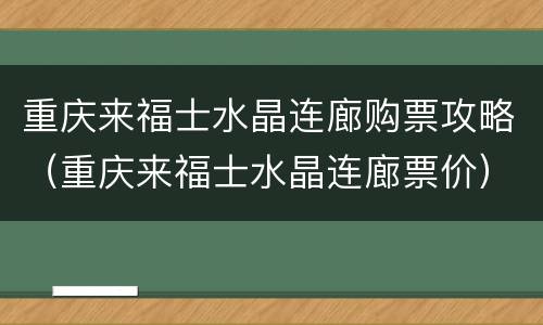 重庆来福士水晶连廊购票攻略（重庆来福士水晶连廊票价）