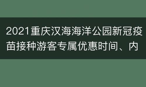 2021重庆汉海海洋公园新冠疫苗接种游客专属优惠时间、内容
