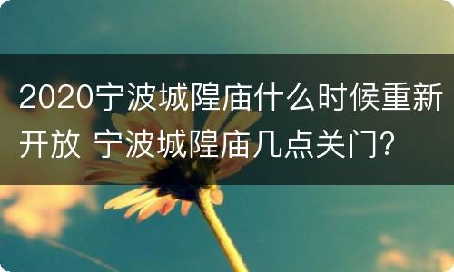 2020宁波城隍庙什么时候重新开放 宁波城隍庙几点关门?