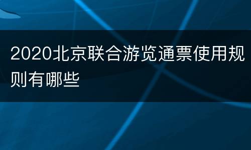 2020北京联合游览通票使用规则有哪些