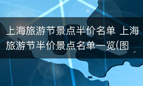 上海旅游节景点半价名单 上海旅游节半价景点名单一览(图