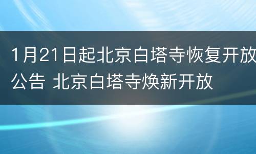 1月21日起北京白塔寺恢复开放公告 北京白塔寺焕新开放