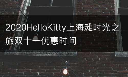 2020HelloKitty上海滩时光之旅双十一优惠时间