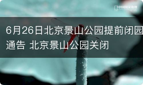 6月26日北京景山公园提前闭园通告 北京景山公园关闭