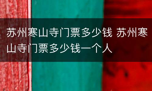 苏州寒山寺门票多少钱 苏州寒山寺门票多少钱一个人