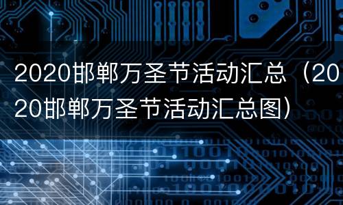 2020邯郸万圣节活动汇总（2020邯郸万圣节活动汇总图）