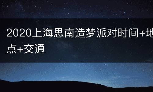 2020上海思南造梦派对时间+地点+交通
