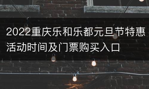 2022重庆乐和乐都元旦节特惠活动时间及门票购买入口