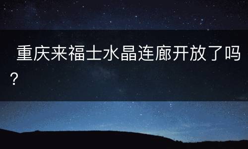  重庆来福士水晶连廊开放了吗？