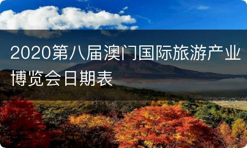 2020第八届澳门国际旅游产业博览会日期表
