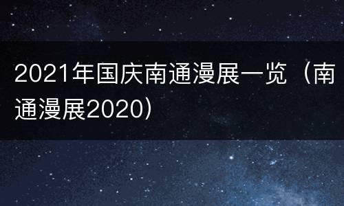 2021年国庆南通漫展一览（南通漫展2020）