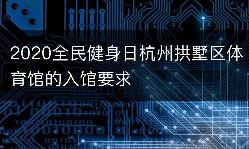 2020全民健身日杭州拱墅区体育馆的入馆要求