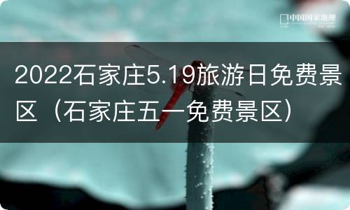 2022石家庄5.19旅游日免费景区（石家庄五一免费景区）