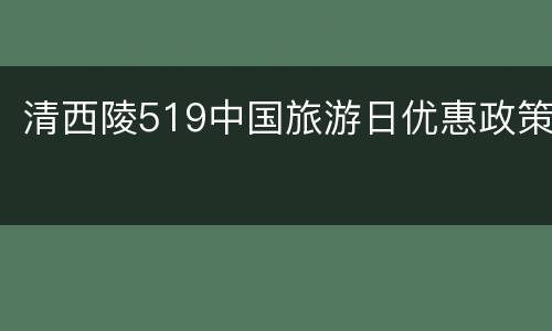 清西陵519中国旅游日优惠政策